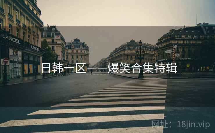 日韩一区——爆笑合集特辑 日韩一区——爆笑合集特辑