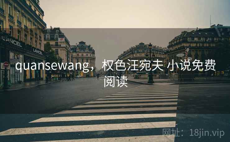 quansewang,权色汪宛夫 小说免费阅读 quansewang,权色汪宛夫 小说免费阅读