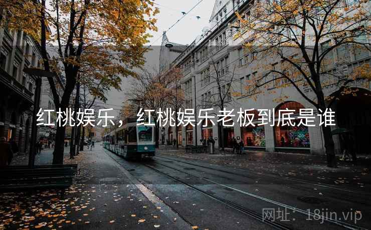 红桃娱乐,红桃娱乐老板到底是谁 红桃娱乐,红桃娱乐老板到底是谁