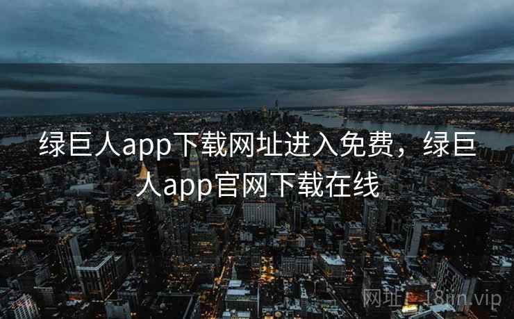 绿巨人app下载网址进入免费,绿巨人app官网下载在线 绿巨人app下载网址进入免费,绿巨人app官网下载在线