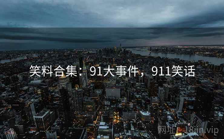 笑料合集:91大事件,911笑话 笑料合集:91大事件,911笑话