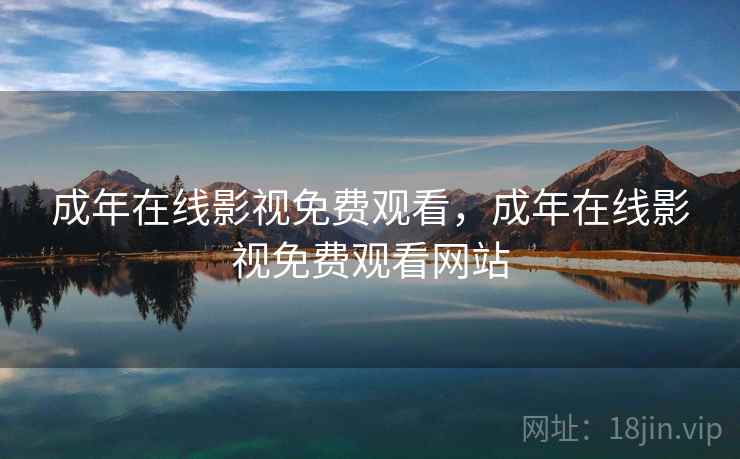 成年在线影视免费观看,成年在线影视免费观看网站 成年在线影视免费观看,成年在线影视免费观看网站
