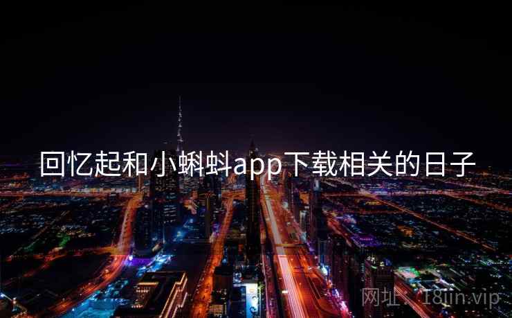 回忆起和小蝌蚪app下载相关的日子